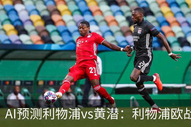 AI预测利物浦vs黄潜：利物浦欧战再下一城？